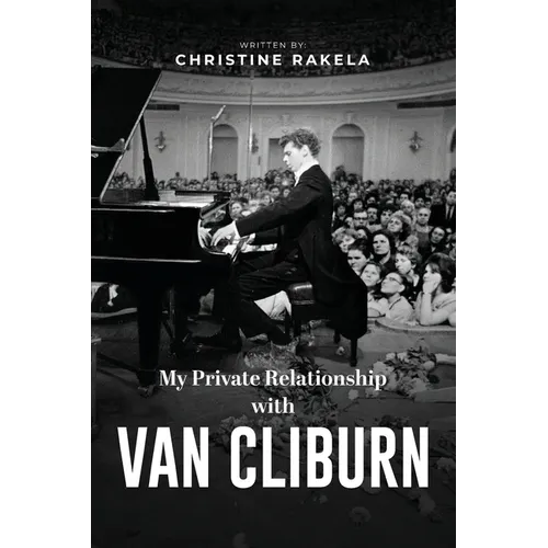 My Private Relationship With Van Cliburn: A Memoir - The fascinating life of a legend through fame, loss, and great love - Paperback