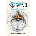 Dreaming into Knowing: The Way of The Innernaut - Paperback