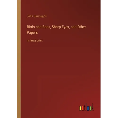 Birds and Bees, Sharp Eyes, and Other Papers: in large print - Paperback