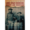 Lone Star Unionism, Dissent, and Resistance: Other Sides of Civil War Texas - Hardcover