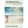 The Indebted Beneciary of Countless Second Chances: My Treacherous Broken Journey - Paperback