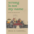 Wrong Is Not My Name: Notes on (Black) Art - Paperback