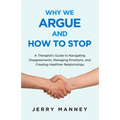 Why We Argue and How to Stop: A Therapist's Guide to Navigating Disagreements, Managing Emotions, and Creating Healthier Relationships - Paperback