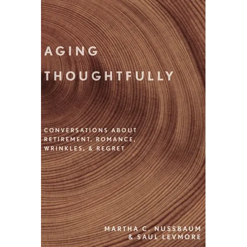 Aging Thoughtfully: Conversations about Retirement, Romance, Wrinkles, and Regret - Hardcover