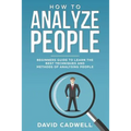 How to Analyze People: Beginner's Guide to Learn the Best Techniques and Methods of Analyzing People - Paperback