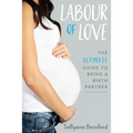 Labour of Love: The Ultimate Guide to Being a Birth Partner - Paperback