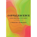 Convalescence: A Book About What Life's About - Paperback