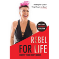 Rebel for Life: Breaking the Cycle of Weight Regain For Good - Paperback