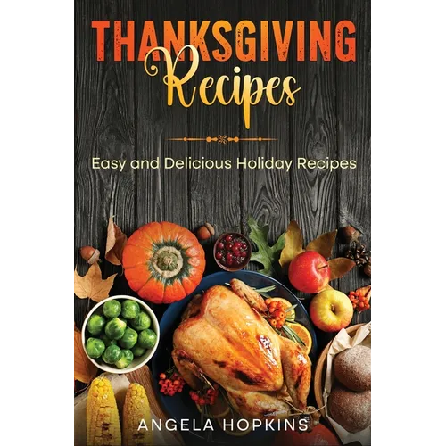Thanksgiving Recipes: Easy and Delicious Holiday Recipes - Paperback