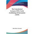 The Catechetical Lectures Of St. Cyril, Archbishop Of Jerusalem (1839) - Hardcover