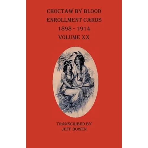 Choctaw By Blood Enrollment Cards 1898-1914 Volume XX - Paperback
