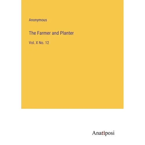 The Farmer and Planter: Vol. X No. 12 - Paperback