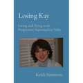 Losing Kay: Living and Dying with Progressive Supranuclear Palsy - Paperback