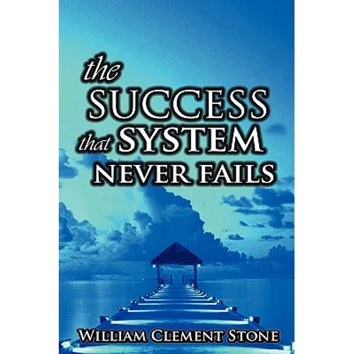The Success System That Never Fails: The Science of Success Principles - Hardcover