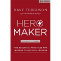 Hero Maker: Five Essential Practices for Leaders to Multiply Leaders - Hardcover