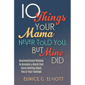10 Things Your Mama Never Told You, But Mine Did: Unconventional Wisdom To Navigate A World That Cares Nothing About You Or Your Feelings - Paperback