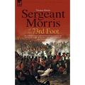 Sergeant Morris of the 73rd Foot: The Experiences of a British Infantryman During the Napoleonic Wars-Including Campaigns in Germany and at Waterloo - Hardcover