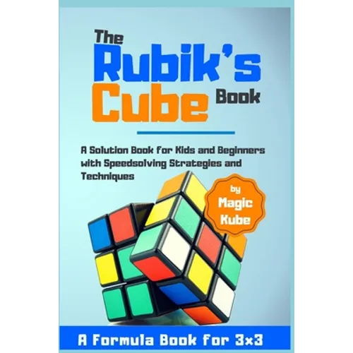 The Rubik's Cube Book: A Solution Book for Kids and Beginners with Speedsolving Strategies and Techniques (A Formula Book for 3x3) - Paperback