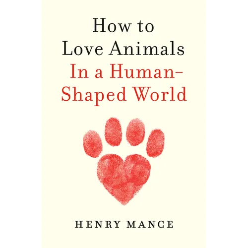 How to Love Animals: In a Human-Shaped World - Hardcover