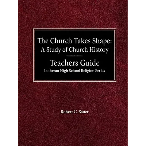The Church Takes Shape A Study of Church History Teacher's Guide Lutheran High School Religion Series - Paperback