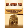 Hammurabi: Una guía fascinante acerca del sexto rey de la primera dinastía babilonia, incluyendo el Código de Hammurabi - Paperback