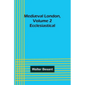 Mediæval London, Volume 2: Ecclesiastical - Paperback