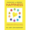 Knowing the Deepest Happiness: A Beginner's Guide to Mindfulness and a Workbook to Create Daily Rich-U-Alls for Optimal Well-Being! - Hardcover