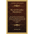 The Art Of Leather Manufacture: Being A Practical Handbook In Which The Operations Of Tanning, Currying, And Leather Dressing Are Fully Described (188 - Hardcover