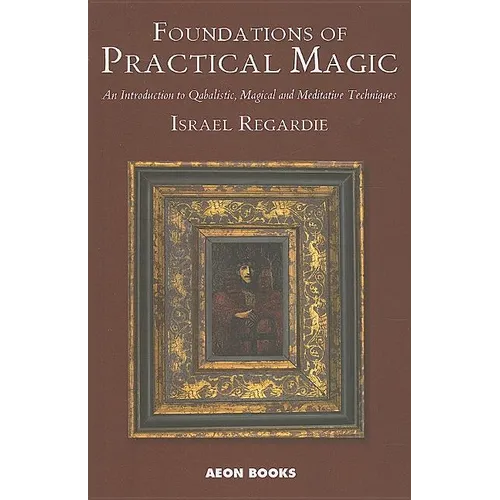 Foundations of Practical Magic: An Introduction to Qabalistic, Magical and Meditative Techniques - Paperback