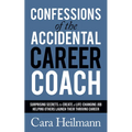 Confessions of the Accidental Career Coach: Surprising Secrets to Create a Life-Changing Job Helping Others Launch Their Thriving Career - Paperback
