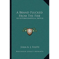 A Brand Plucked From The Fire: An Autobiographical Sketch - Paperback