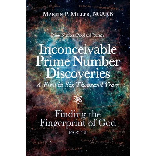Inconceivable Prime Number Discoveries A First in Six Thousand Years: Finding the Fingerprint of God, Part II - Paperback