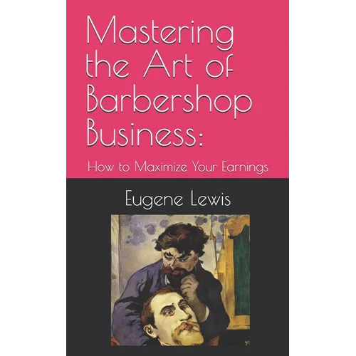 Mastering the Art of Barbershop Business: How to Maximize Your Earnings - Paperback