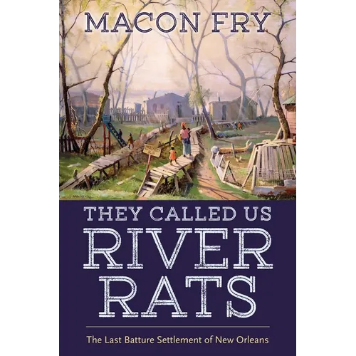 They Called Us River Rats: The Last Batture Settlement of New Orleans - Paperback