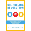 Oil-Pulling Revolution: The Natural Approach to Dental Care, Whole-Body Detoxification and Disease Prevention - Paperback