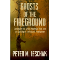 Ghosts of the Fireground: Echoes of the Great Peshtigo Fire and the Calling of a Wildland Firefighter - Paperback