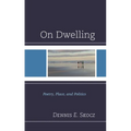 On Dwelling: Poetry, Place, and Politics - Hardcover