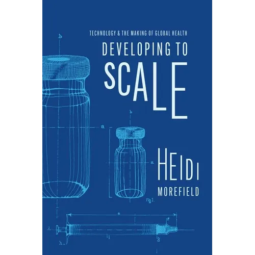 Developing to Scale: Technology and the Making of Global Health - Hardcover