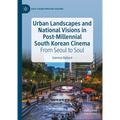 Urban Landscapes and National Visions in Post-Millennial South Korean Cinema: From Seoul to Soul - Hardcover