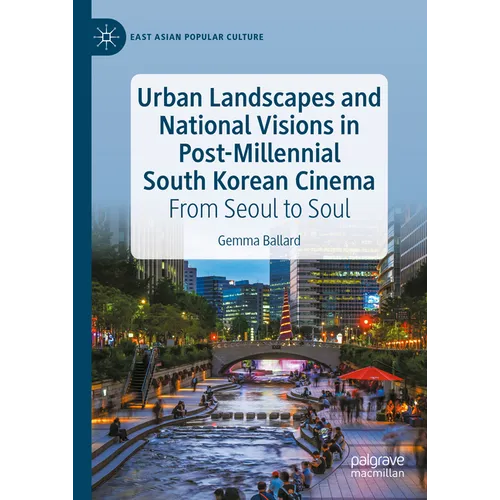 Urban Landscapes and National Visions in Post-Millennial South Korean Cinema: From Seoul to Soul - Hardcover