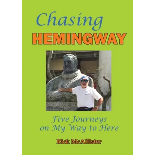 Chasing Hemingway: Five Journeys on My Way to Here - Paperback