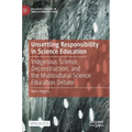 Unsettling Responsibility in Science Education: Indigenous Science, Deconstruction, and the Multicultural Science Education Debate - Hardcover