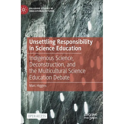 Unsettling Responsibility in Science Education: Indigenous Science, Deconstruction, and the Multicultural Science Education Debate - Hardcover