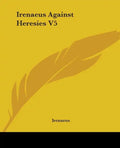 Irenaeus Against Heresies V5 - Paperback