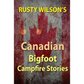 Rusty Wilson's Canadian Bigfoot Campfire Stories - Paperback
