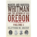Marcus and Narcissa Whitman and the Opening of Old Oregon Volume 1 - Paperback