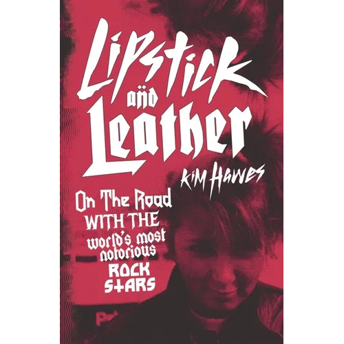 Lipstick and Leather: On the Road with the World's Most Notorious Rock Stars - Hardcover