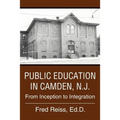 Public Education in Camden, N.J.: From Inception to Integration - Paperback