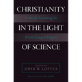 Christianity in the Light of Science: Critically Examining the World's Largest Religion - Paperback