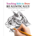 Teaching Kids To Draw Realistically: (also crazy adults who think they can't!) - Paperback